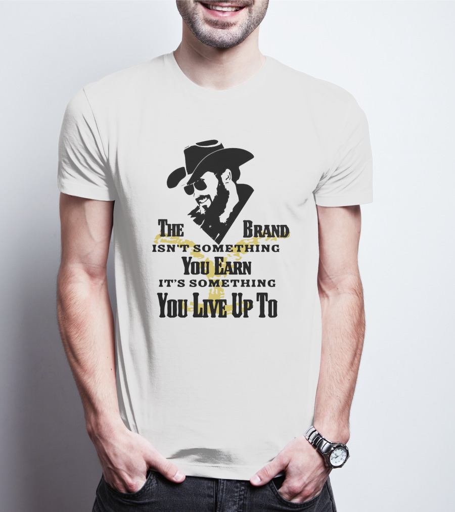 The Brand Isn't Something You Earn It's Something You Live Up To T-Shirt