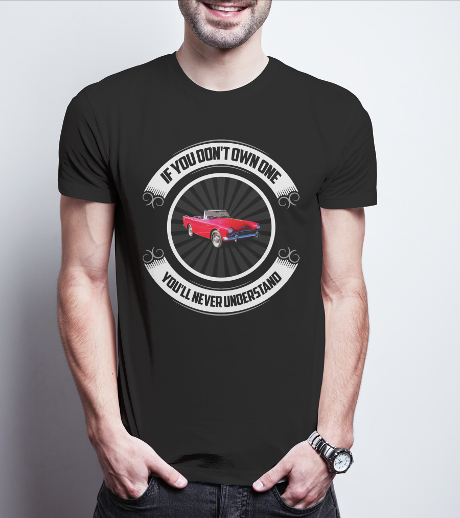 Vintage Sunbeam Car Enthusiast Quote If You Don't Own One You'll Never Understand T-Shirt