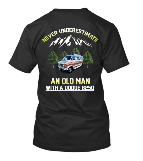 NEVER UNDERESTIMATE AN OLD MAN WITH A DODGE B250 T-Shirt