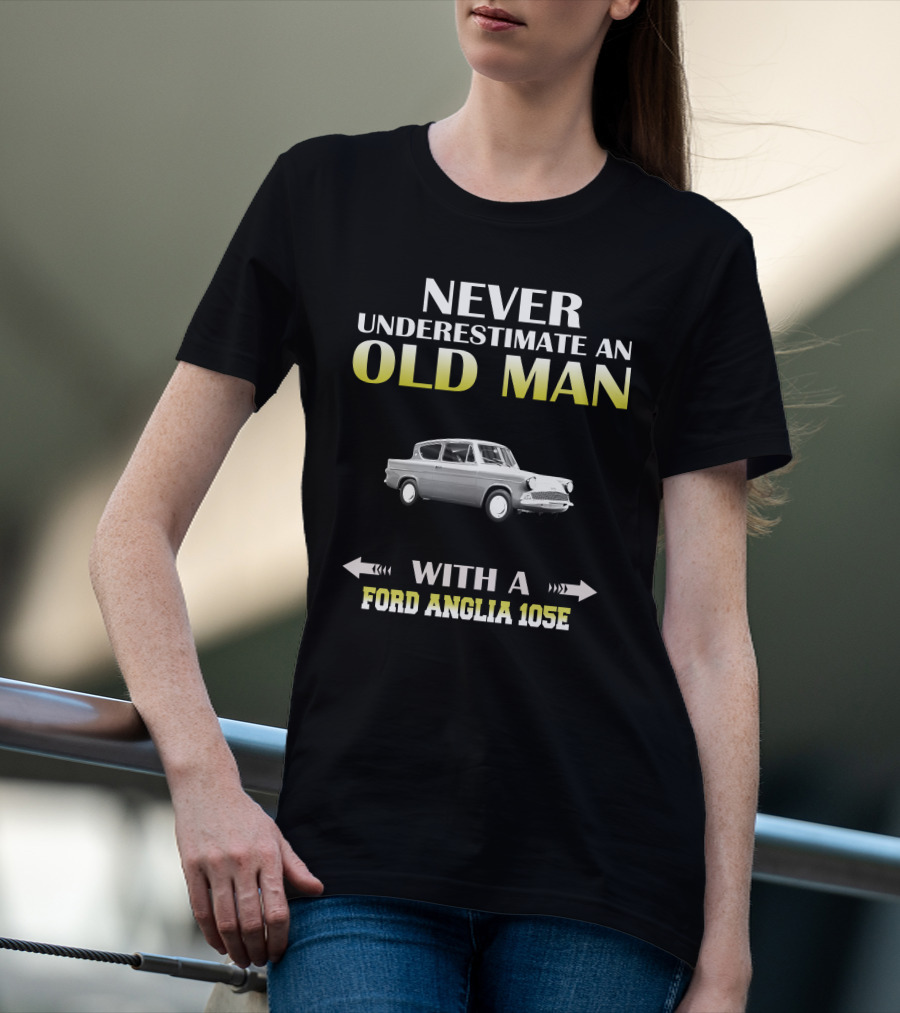 NEVER UNDERESTIMATE AN OLD MAN WITH A FORD ANGLIA 105E T-Shirt