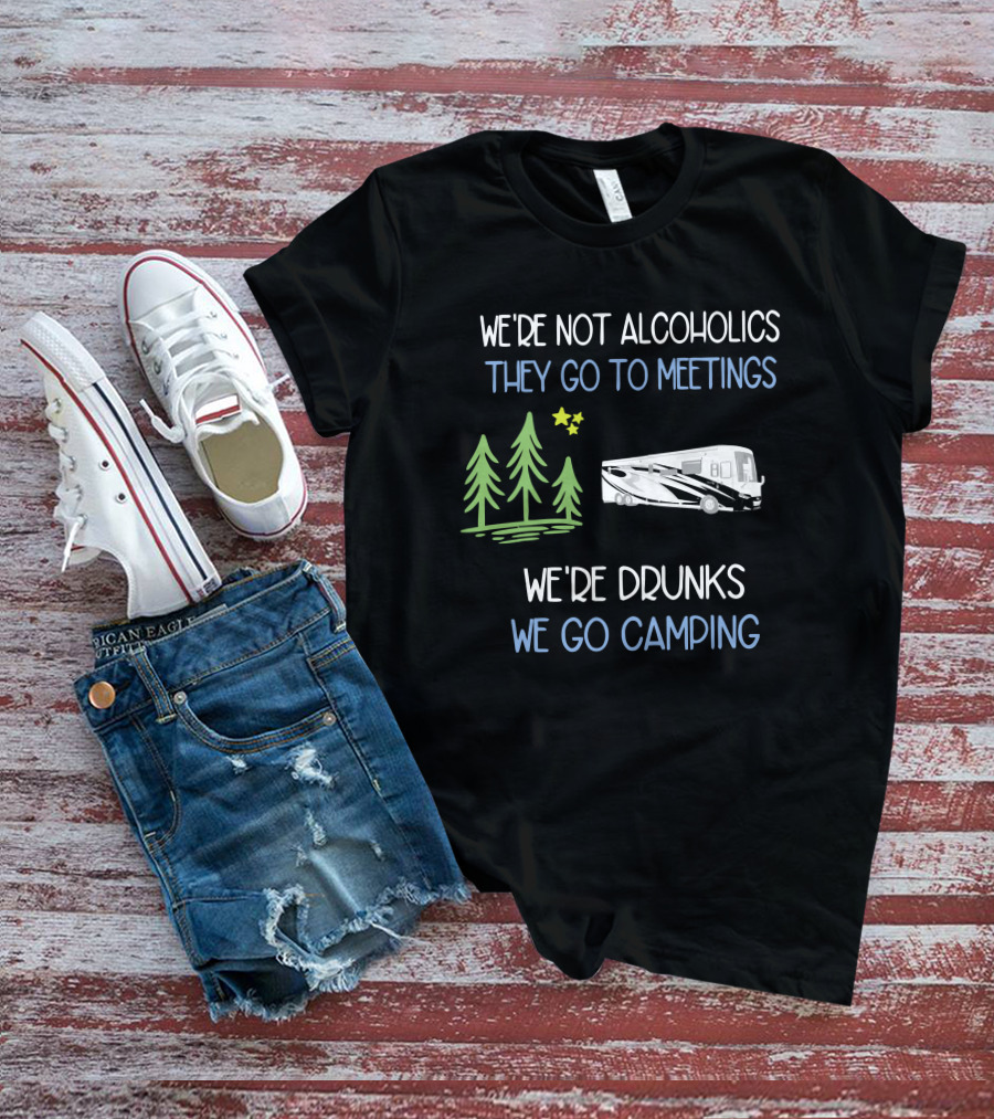 We're Not Alcoholics They Go To Meetings We're Drunks We Go Camping Newmar T-Shirt