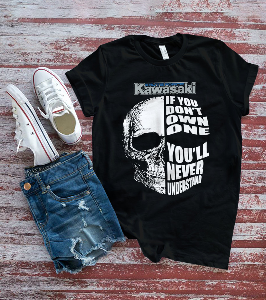 Brute Force Kawasaki If You Don’t Own One You’ll Never Understand T-Shirt