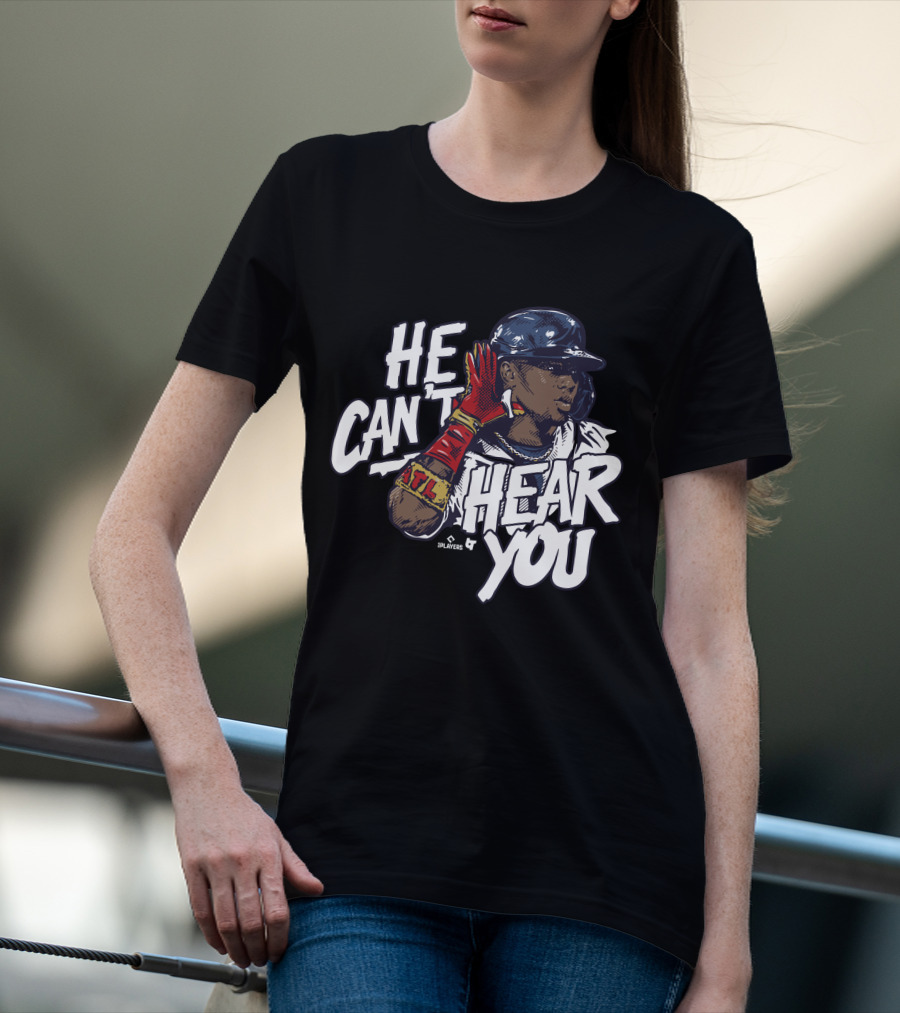 He Can't Hear You Ronald Acuña Jr ATL MLB Players T-Shirt