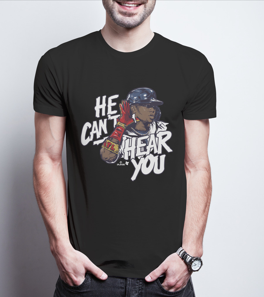He Can't Hear You Ronald Acuña Jr ATL MLB Players T-Shirt
