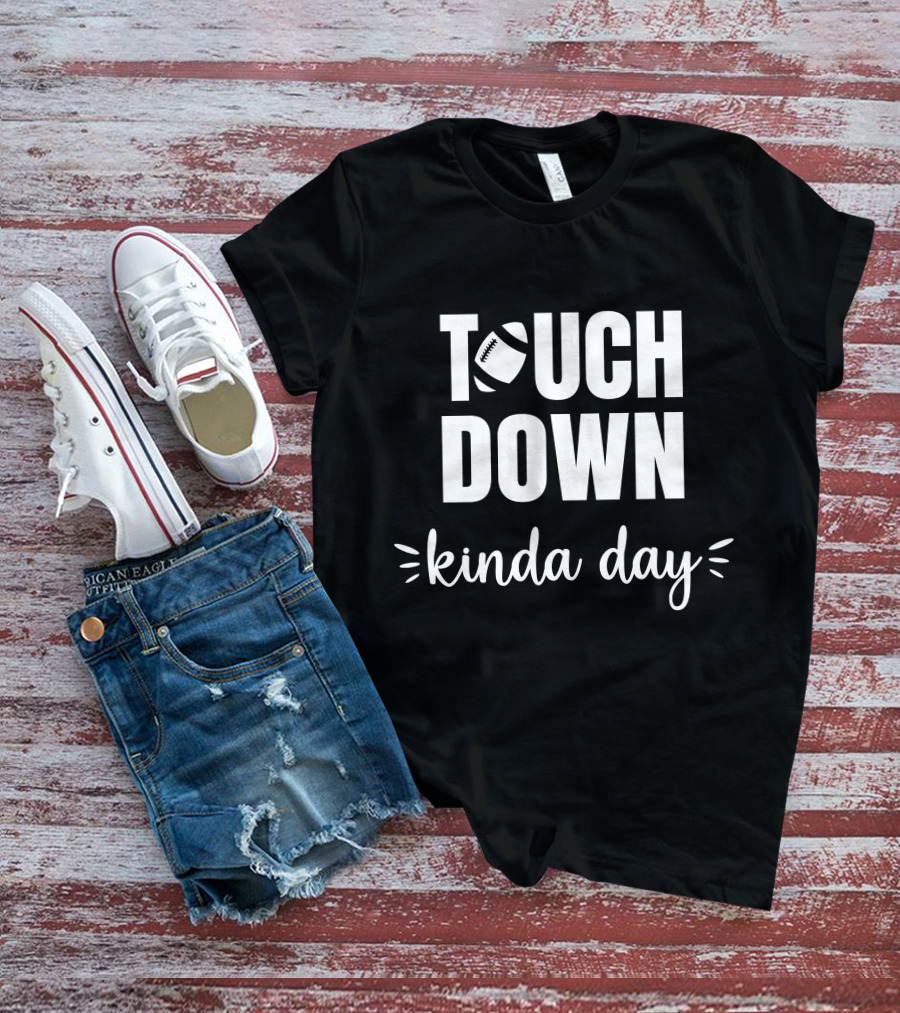 TOUCHDOWN KINDA DAY Football Enthusiast Mood T-Shirt