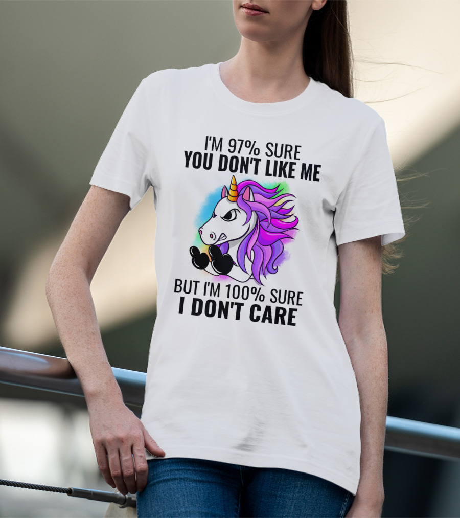 I'm 97% Sure You Don't Like Me But I'm 100% Sure I Don't Care Unicorn T-Shirt