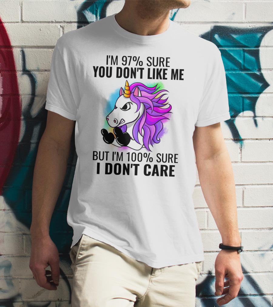 I'm 97% Sure You Don't Like Me But I'm 100% Sure I Don't Care Unicorn T-Shirt