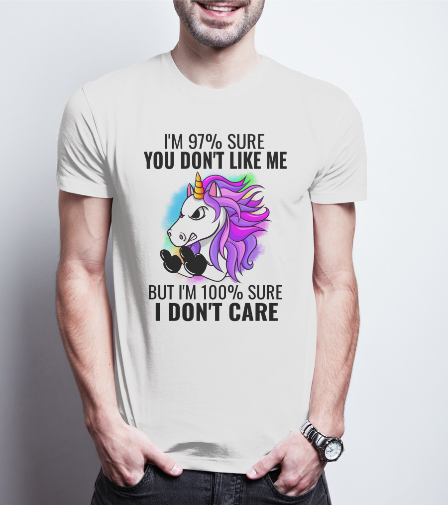 I'm 97% Sure You Don't Like Me But I'm 100% Sure I Don't Care Unicorn T-Shirt