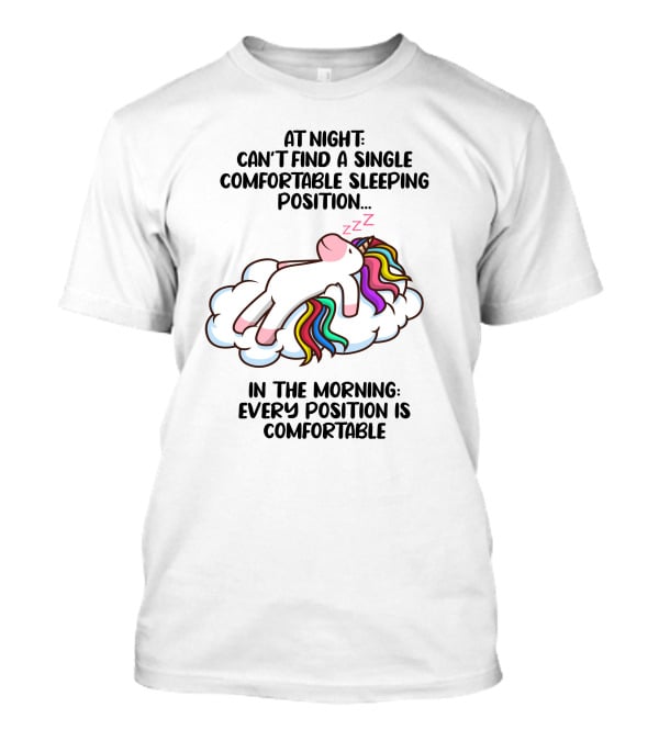 At Night Can't Find A Single Comfortable Sleeping Position Unicorn Cloudzzzz In The Morning Every Position Is Comfortable T-Shirt