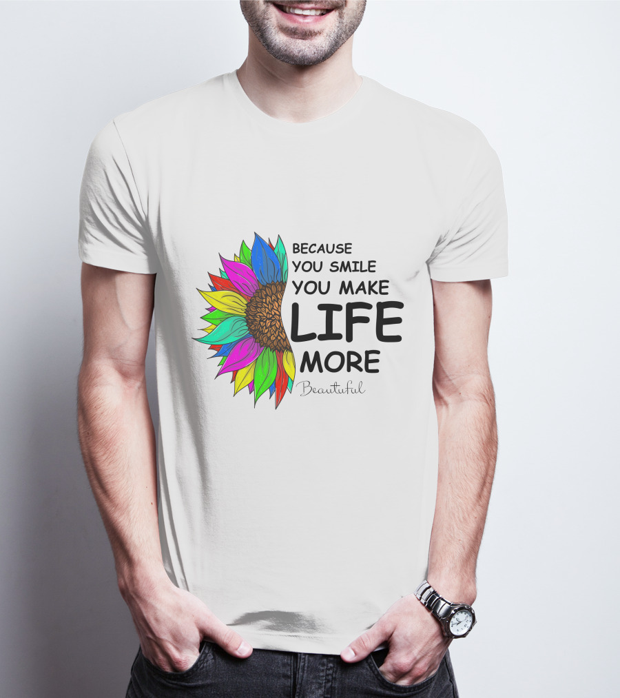 Because You Smile You Make Life More Beautiful Colorful Sunflower T-Shirt