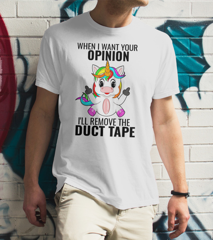When I Want Your Opinion I'll Remove The Duct Tape Unicorn Middle Finger T-Shirt