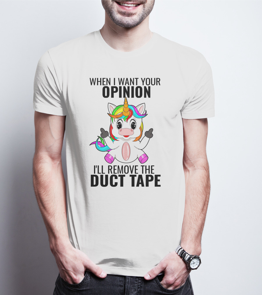 When I Want Your Opinion I'll Remove The Duct Tape Unicorn Middle Finger T-Shirt