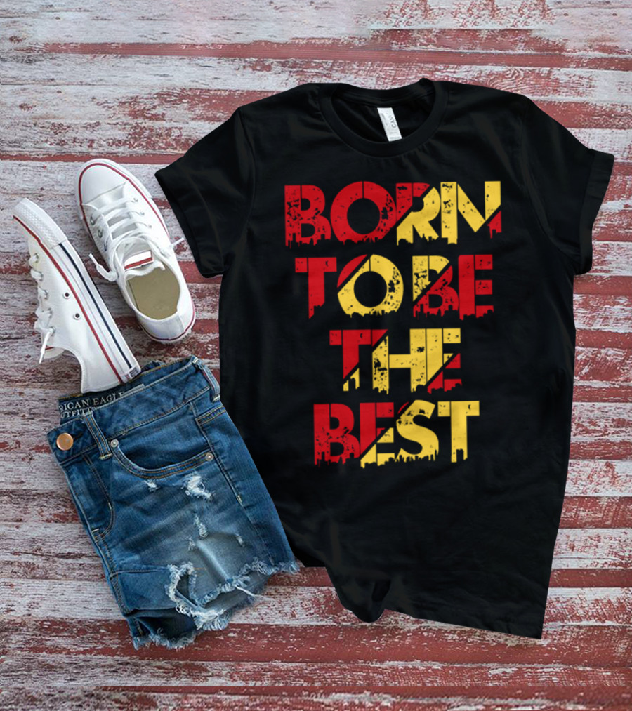 BORN TO BE THE BEST T-Shirt
