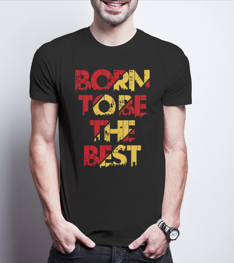 BORN TO BE THE BEST T-Shirt