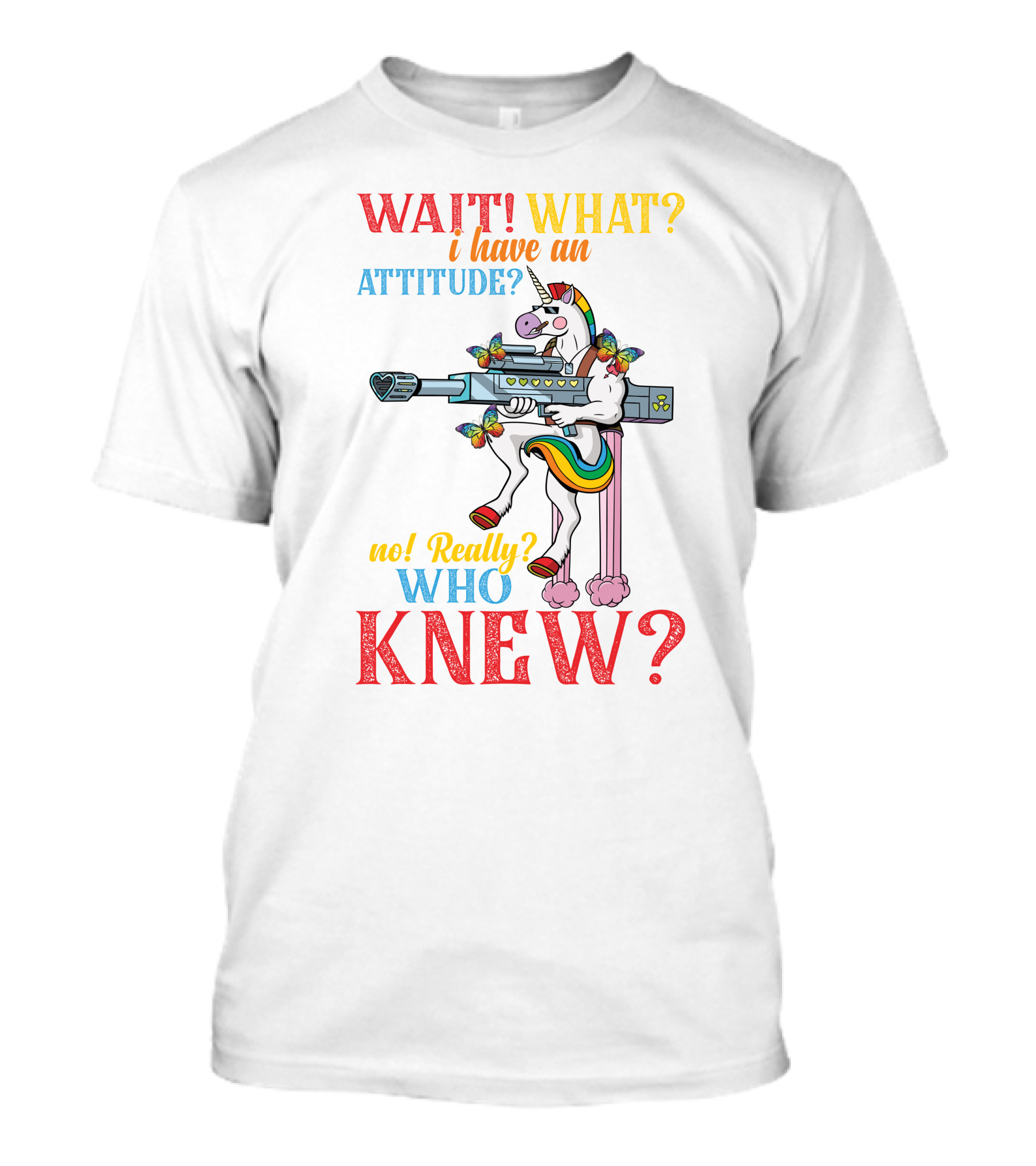 WAIT WHAT? I Have An Attitude No Really? Who KNEW? T-Shirt