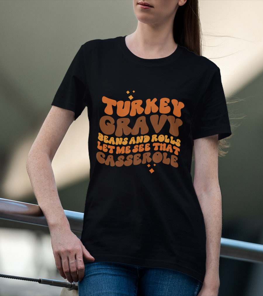 Turkey Gravy Beans And Rolls Let Me See That Casserole T-Shirt