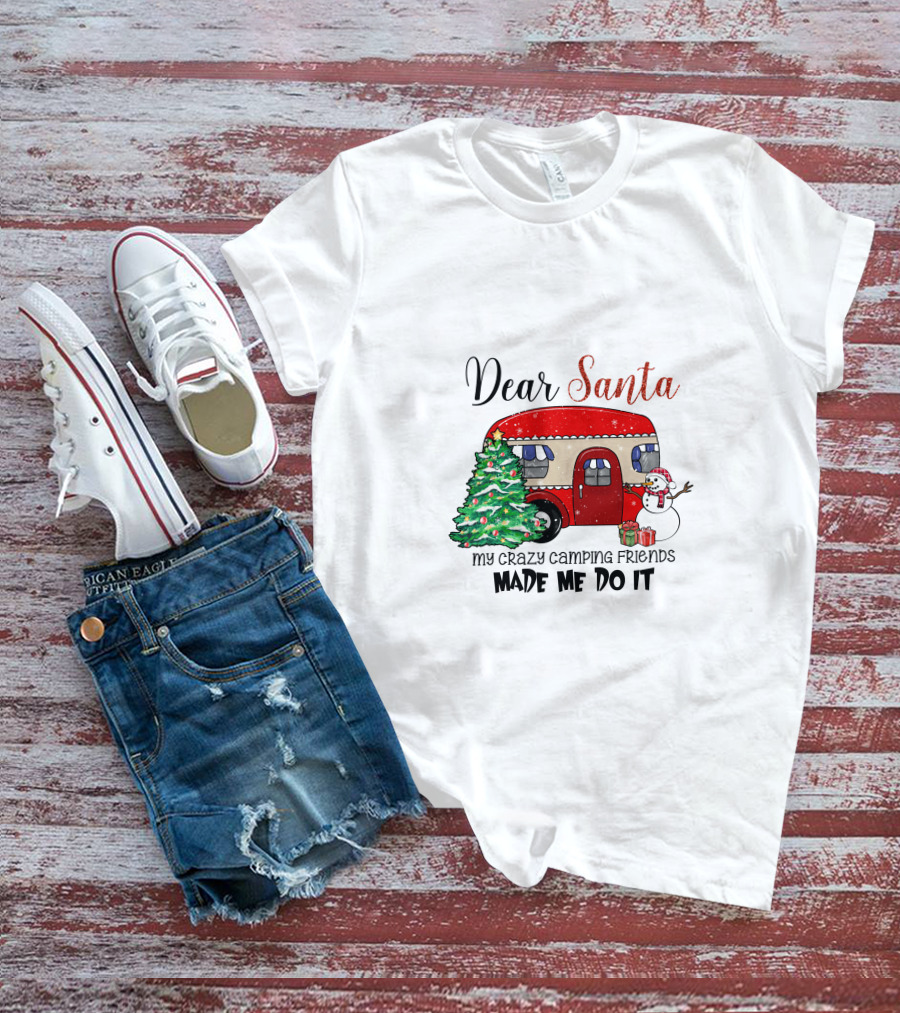 Dear Santa My Crazy Camping Friends Made Me Do It T-Shirt