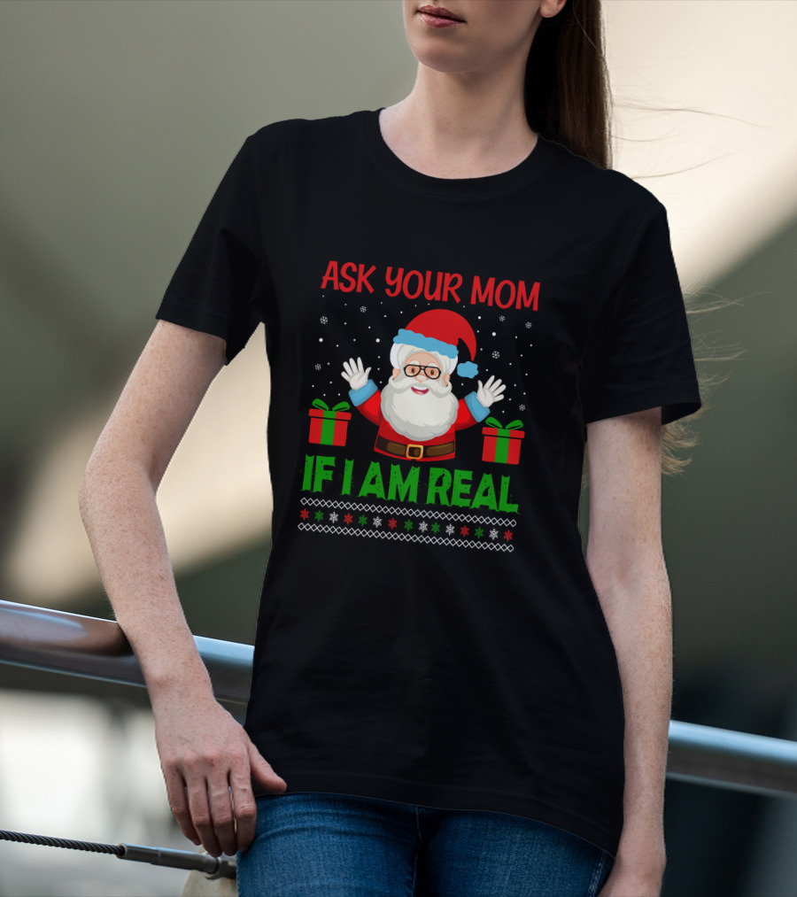 Ask Your Mom If I Am Real Santa Christmas T-Shirt