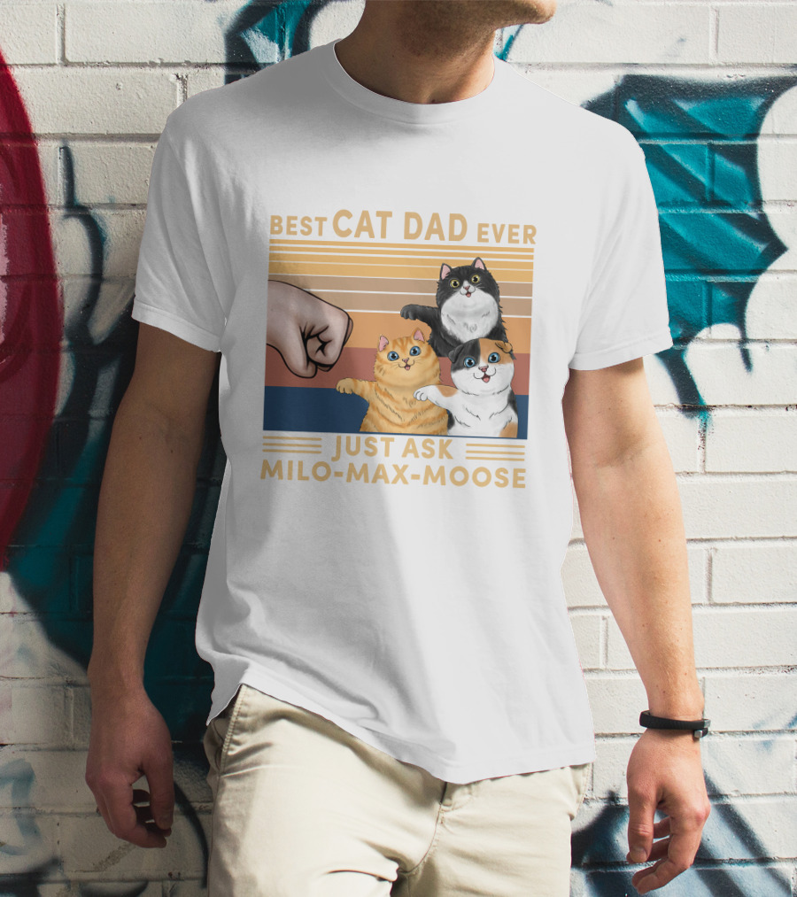 BEST CAT DAD EVER JUST ASK MILO MAX MOOSE T-Shirt