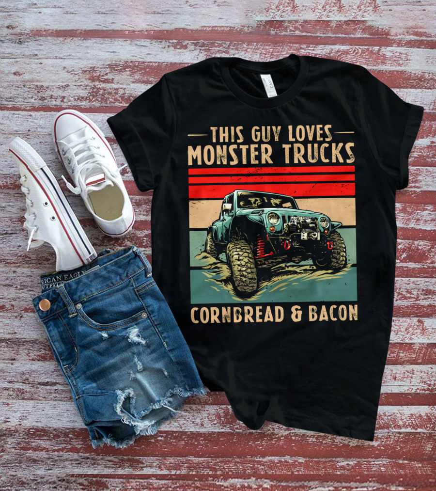 THIS GUY LOVES MONSTER TRUCKS CORNBREAD And BACON T-Shirt