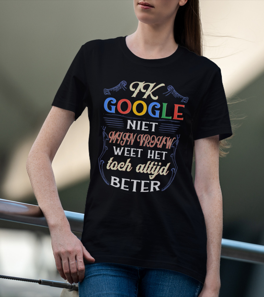 FK Google Niet Mijn Vrouw Weet Het Toch Altijd Beter T-Shirt