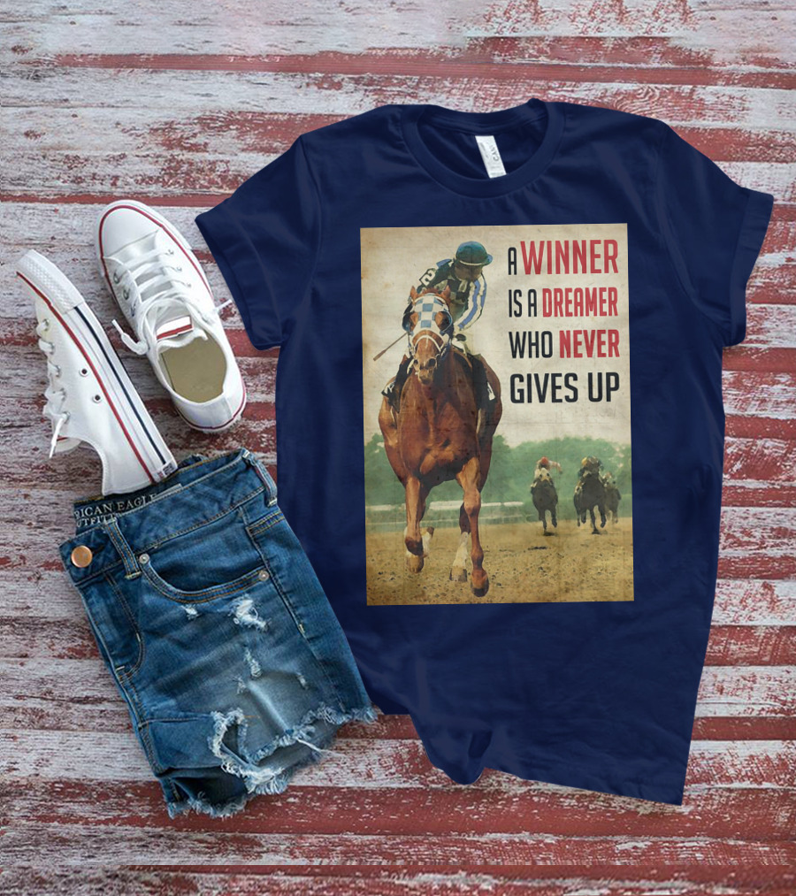 A Winner Is A Dreamer Who Never Gives Up Racing Horse T-Shirt