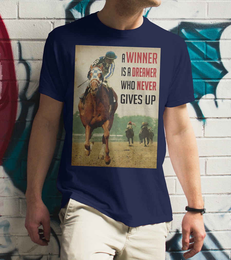 A Winner Is A Dreamer Who Never Gives Up Racing Horse T-Shirt