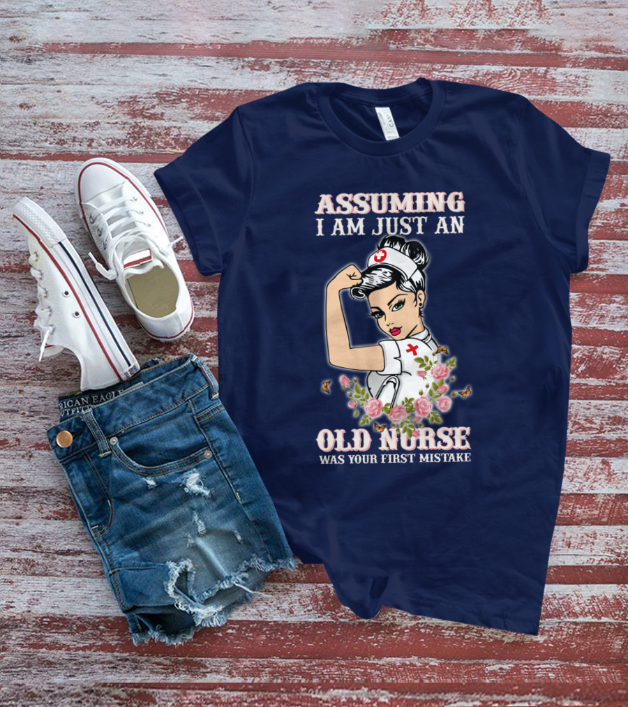 Assuming I Am Just An Old Nurse Was Your First Mistake Strong Woman T-Shirt