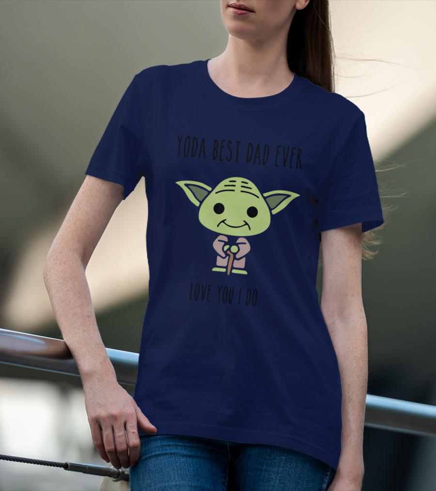 Yoda Best Dad Ever Love You I Do Star Wars T-Shirt