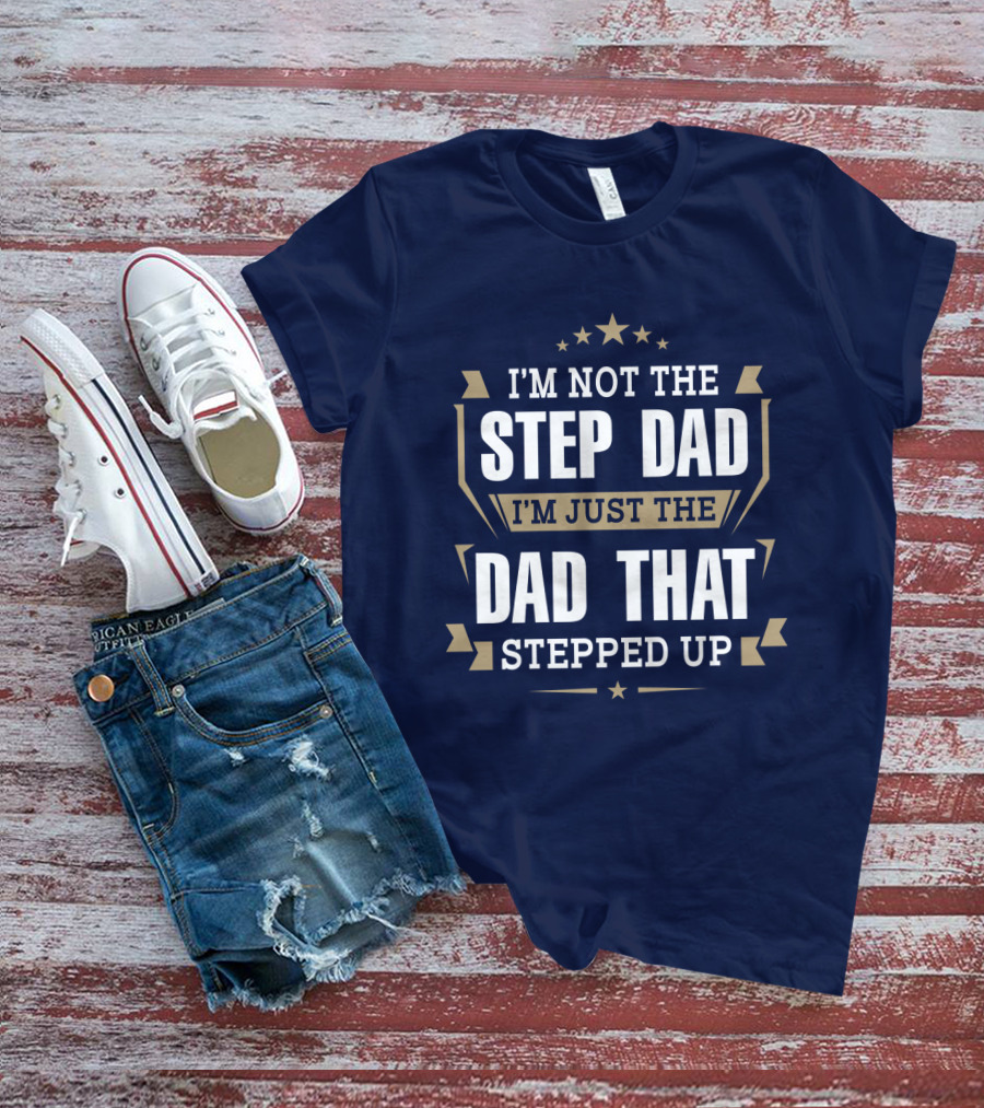 I’m Not The Stepdad I’m Just The Dad That Stepped Up Star Banner T-Shirt