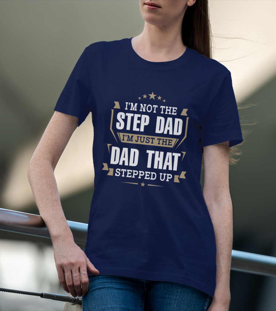 I’m Not The Stepdad I’m Just The Dad That Stepped Up Star Banner T-Shirt