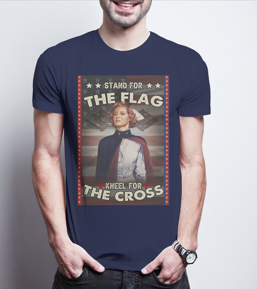 Stand For The Flag Kneel For The Cross Nurse American Patriotism T-Shirt