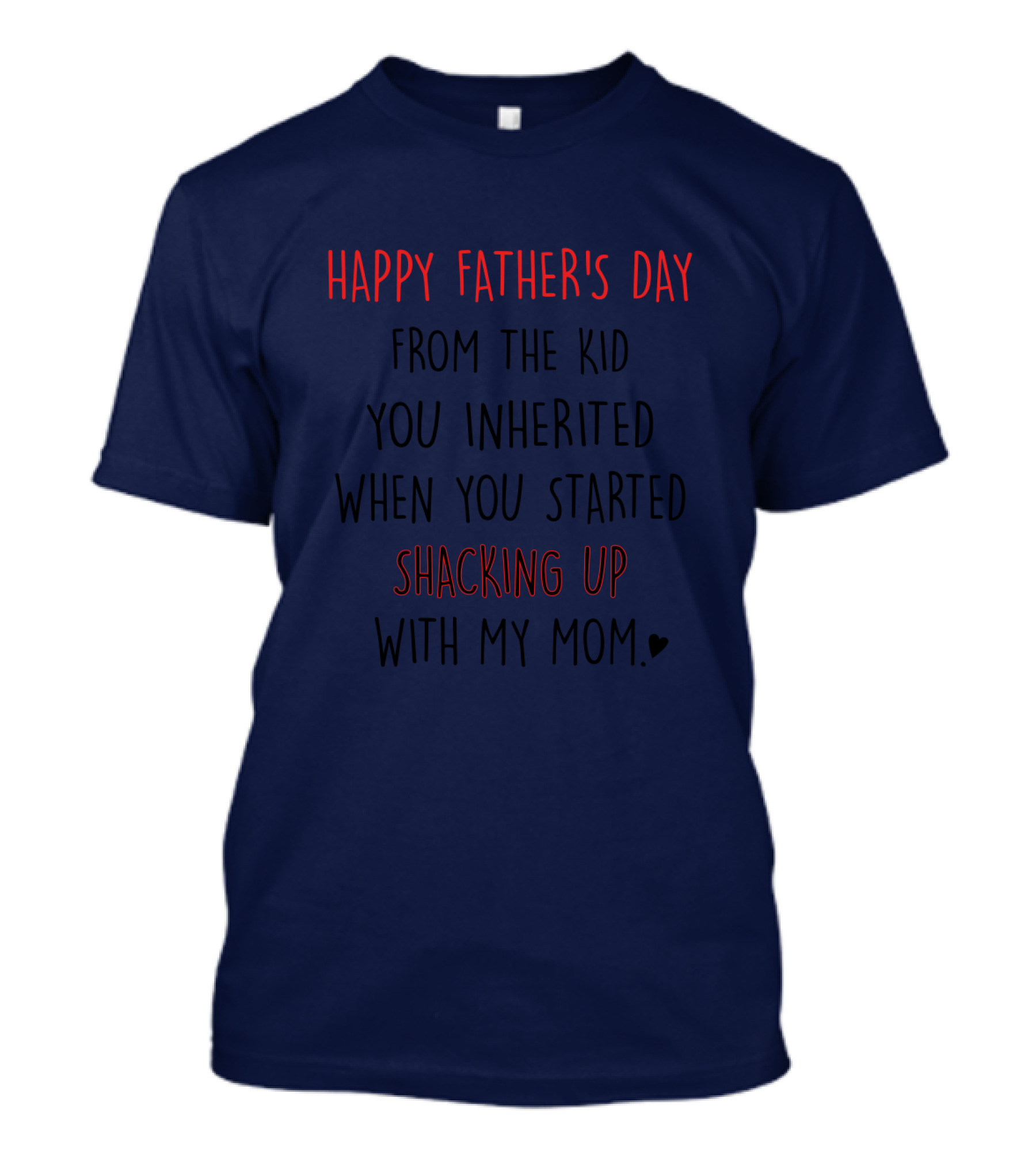 Happy Father's Day From The Kid You Inherited When You Started Shacking Up With My Mom T-Shirt