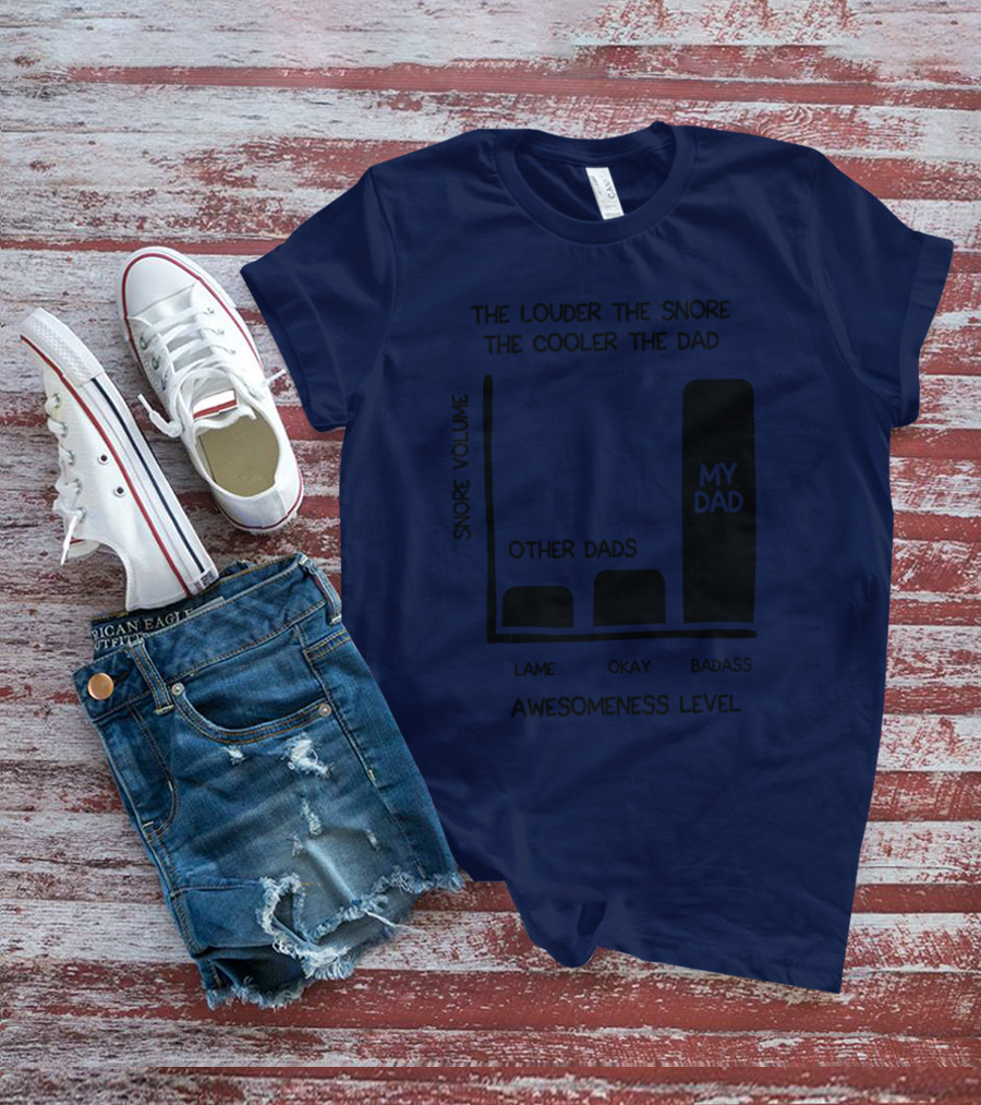 The Louder The Snore The Cooler The Dad Awesomeness Level My Dad Badass Chart T-Shirt