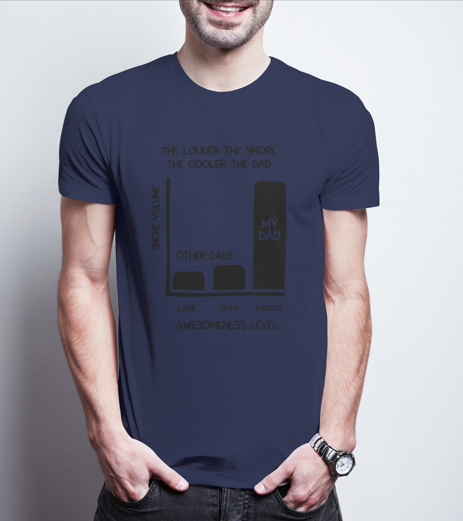 The Louder The Snore The Cooler The Dad Awesomeness Level My Dad Badass Chart T-Shirt