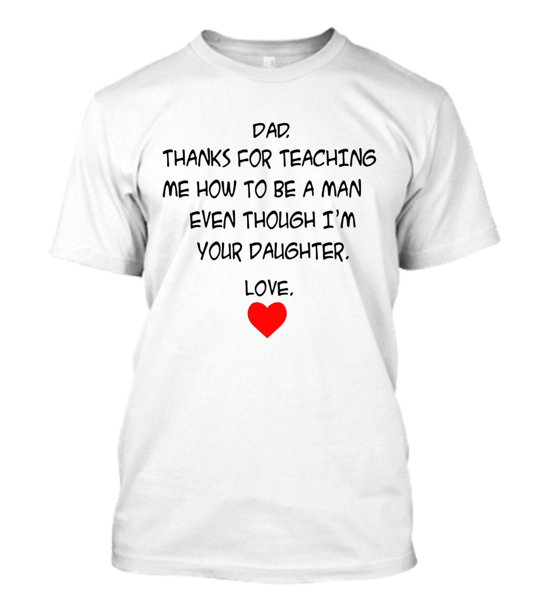 Dad Thanks For Teaching Me How To Be A Man Even Though I'm Your Daughter Love Heart T-Shirt