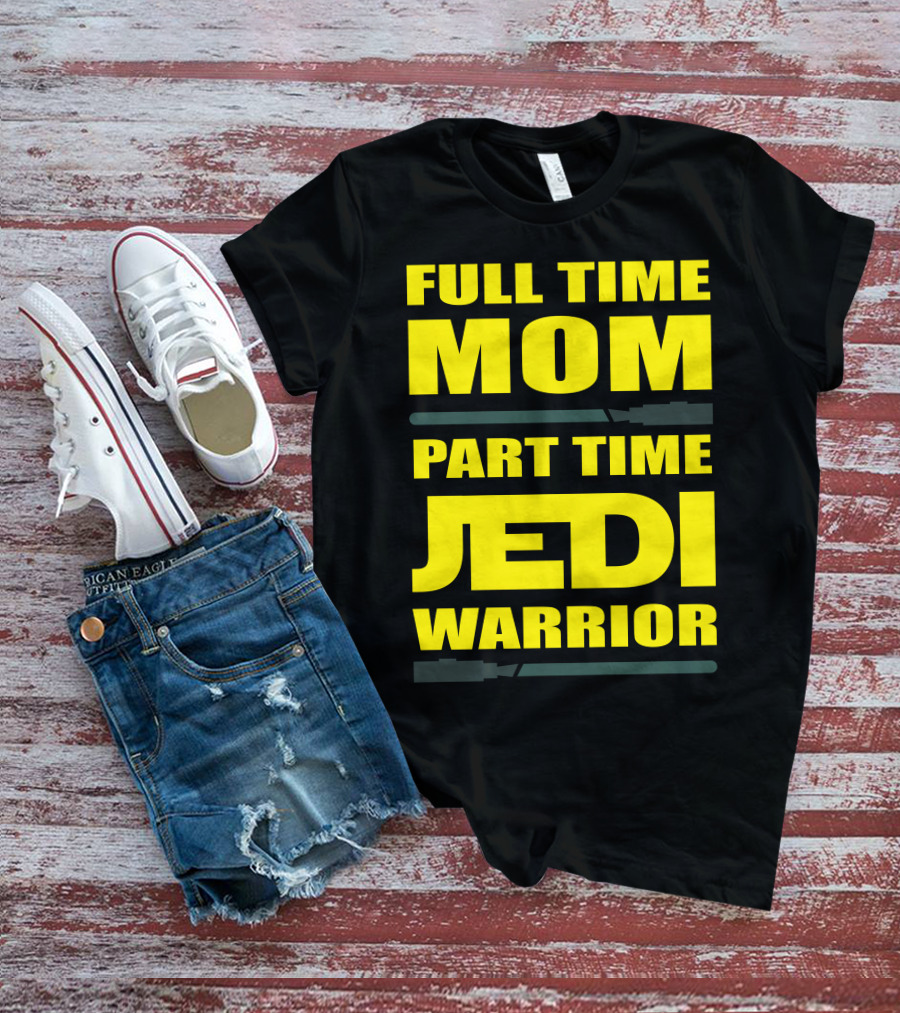 Full Time Mom Part Time Jedi Warrior Lightsaber母亲绝地武士 T-Shirt