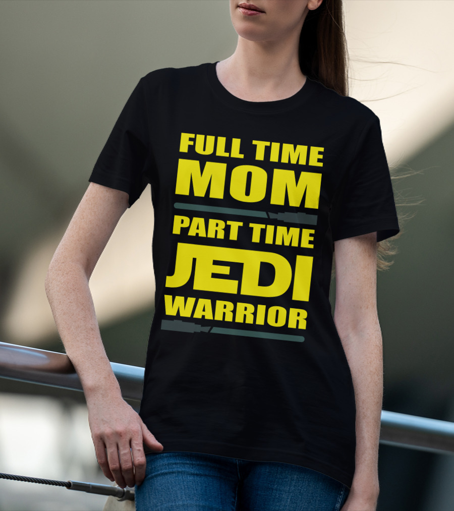 Full Time Mom Part Time Jedi Warrior Lightsaber母亲绝地武士 T-Shirt