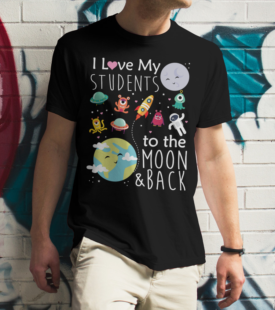 I Love My Students To The Moon And Back Earth Moon Rocket Astronaut Aliens T-Shirt