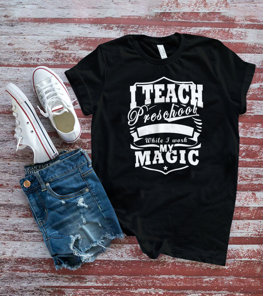 I Teach Preschool While I Work My Magic Star Shield T-Shirt