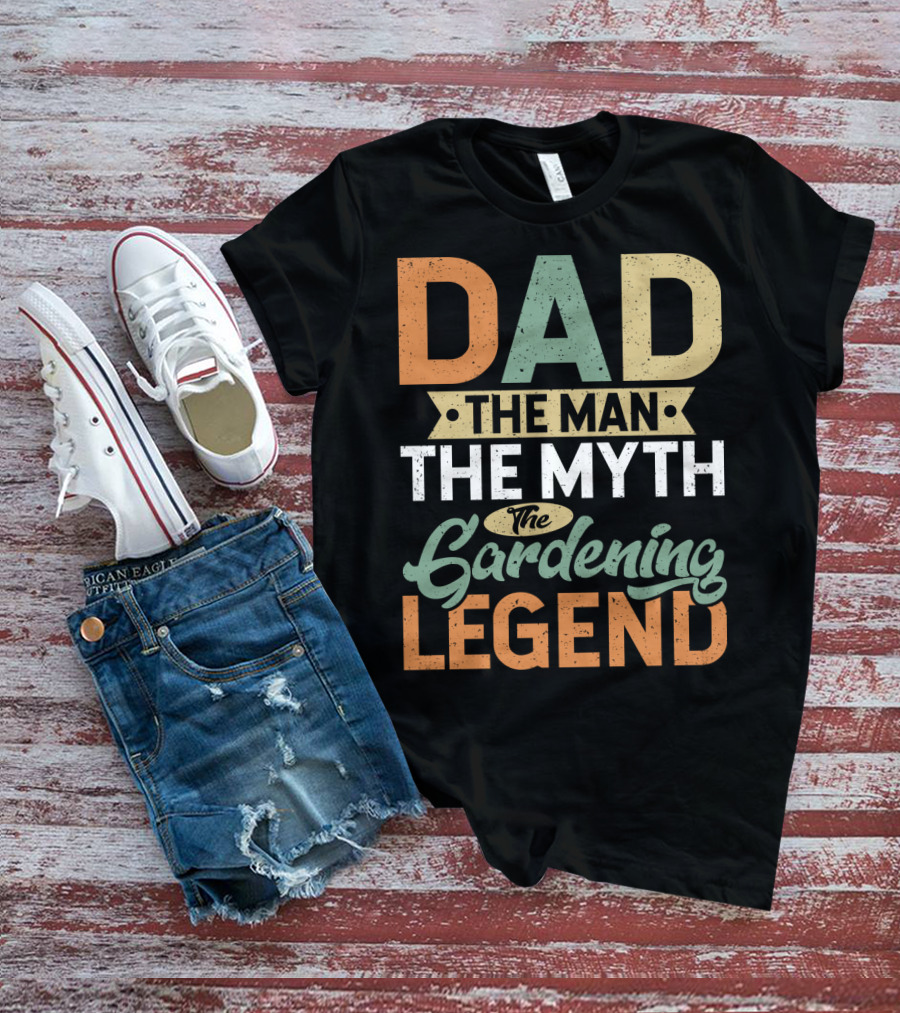 Dad The Man The Myth The Gardening Legend Fun T-Shirt