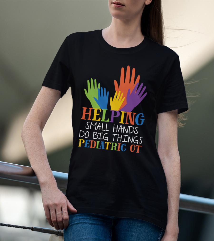 Helping Small Hands Do Big Things Pediatric OT Colorful Hands T-Shirt