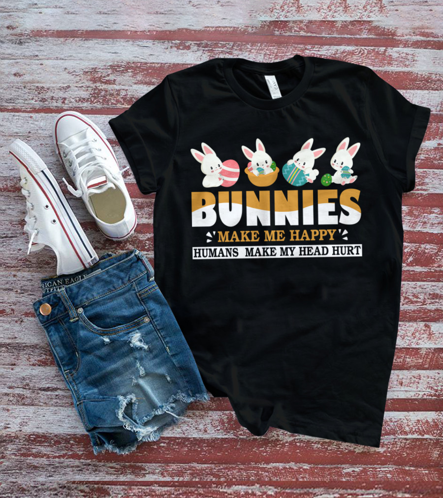Bunnies Make Me Happy Humans Make My Head Hurt Easter Egg Bunny T-Shirt