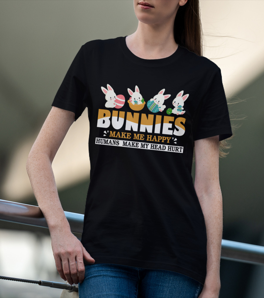 Bunnies Make Me Happy Humans Make My Head Hurt Easter Egg Bunny T-Shirt