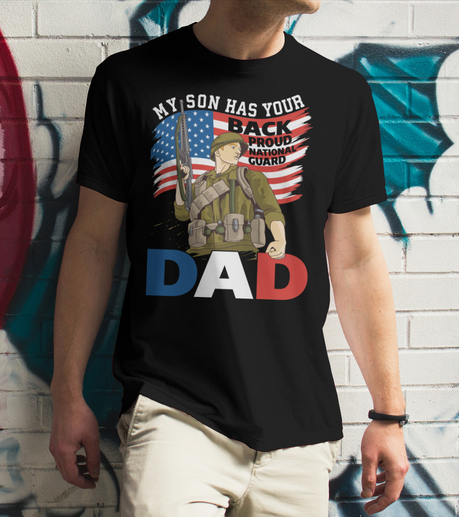 National Guard Pride My Son Has Your Back Proud Army Dad T-Shirt