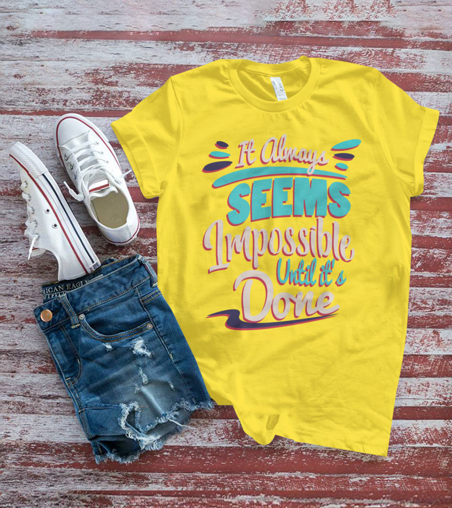 It Always Seems Impossible Until It's Done Inspiring Motivational Quote Typography T-Shirt