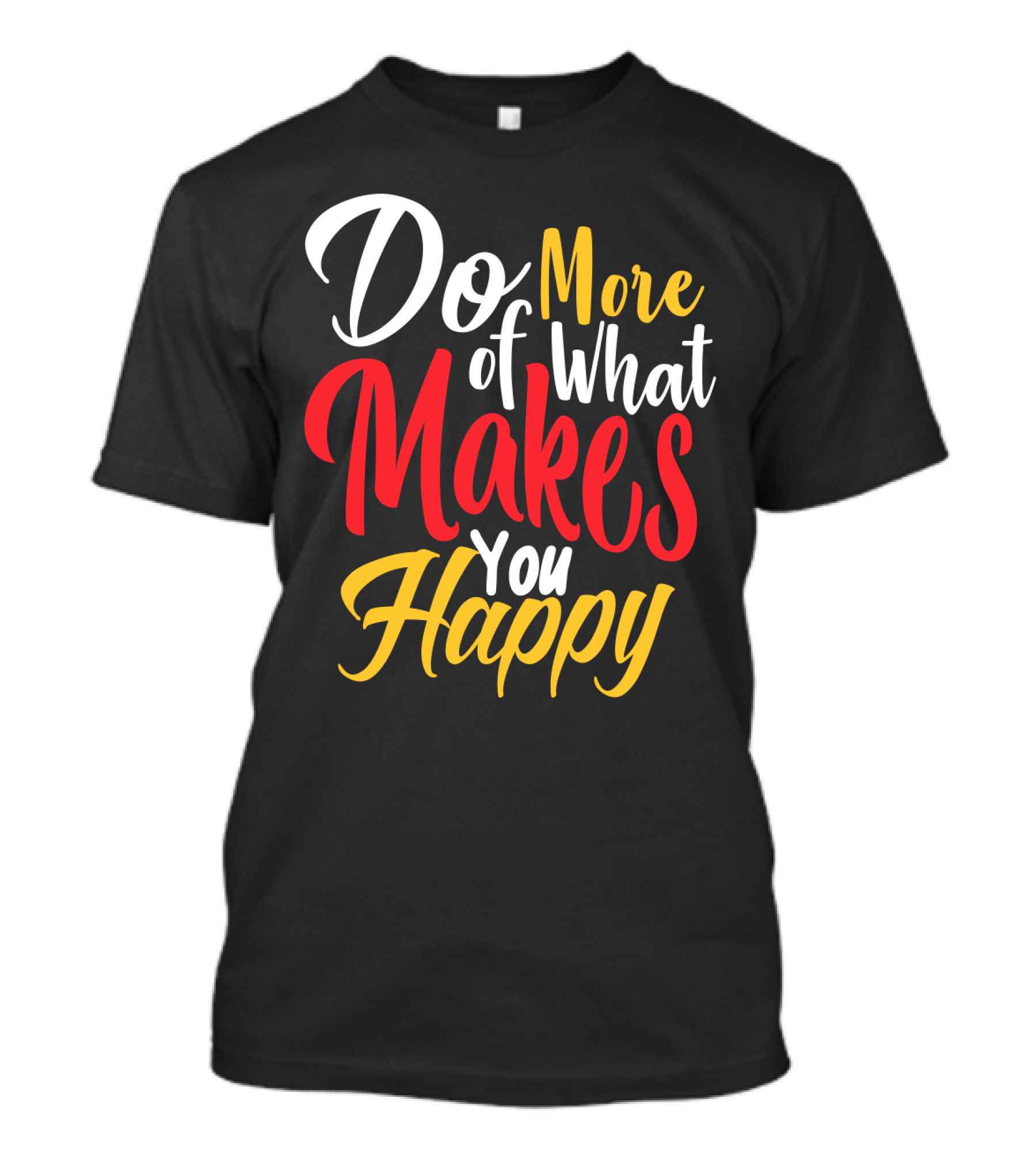 Do More Of What Makes You Happy T-Shirt