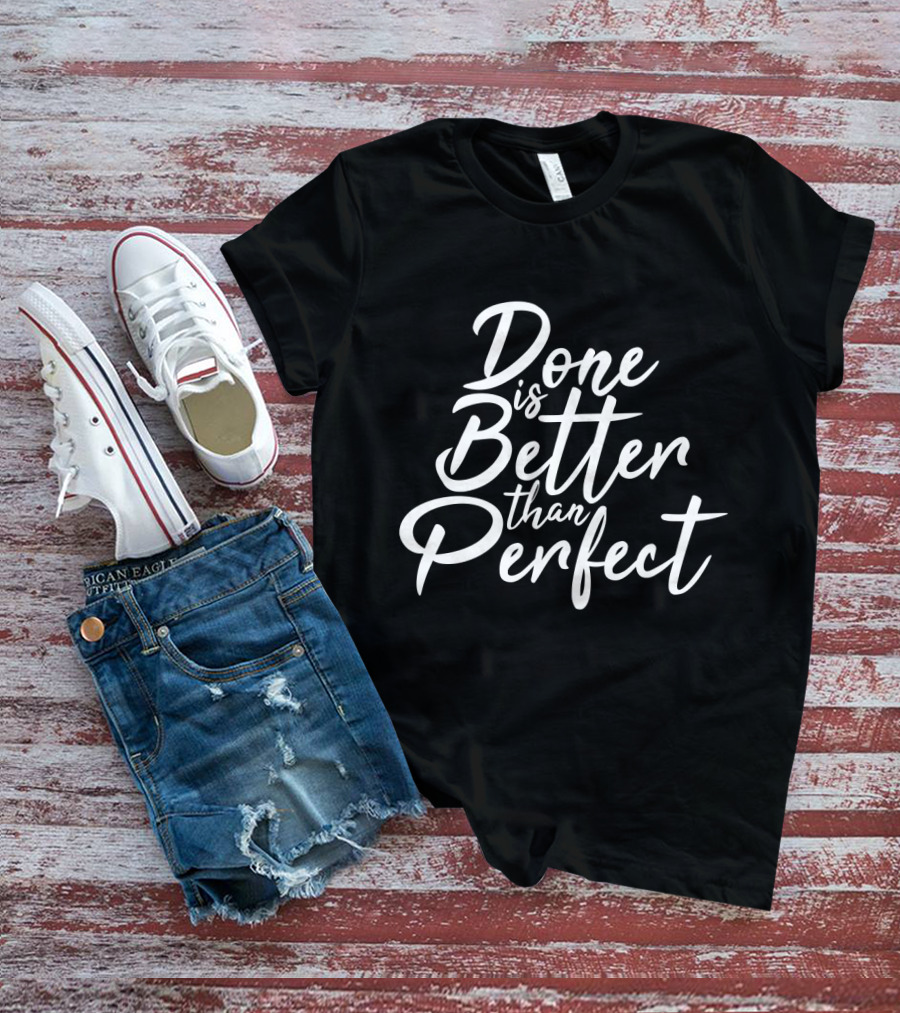 Done Is Better Than Perfect Inspirational Slogan In Elegant Script T-Shirt