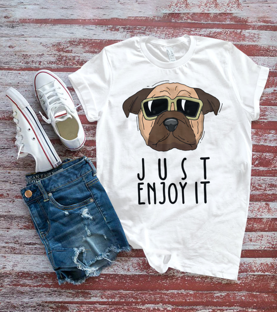 Funny Dog In Sunglasses Just Enjoy It T-Shirt
