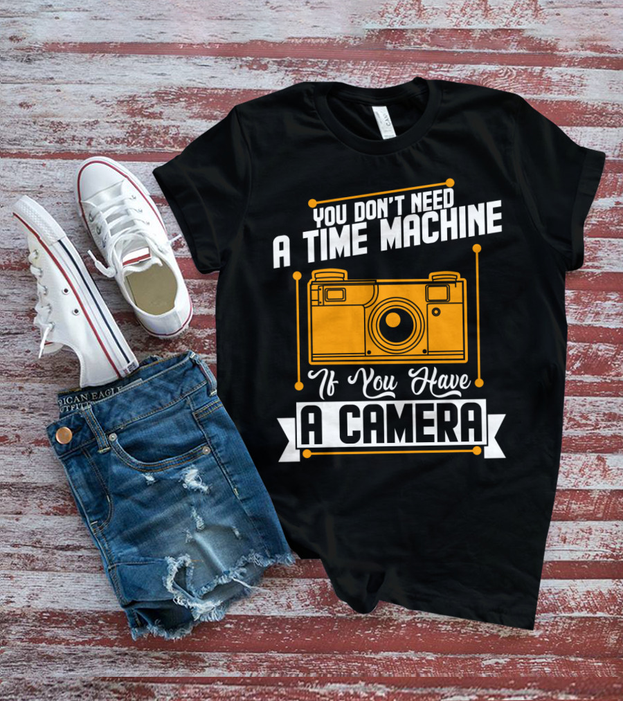 You Don't Need A Time Machine If You Have A Camera Retro Photography Enthusiast T-Shirt